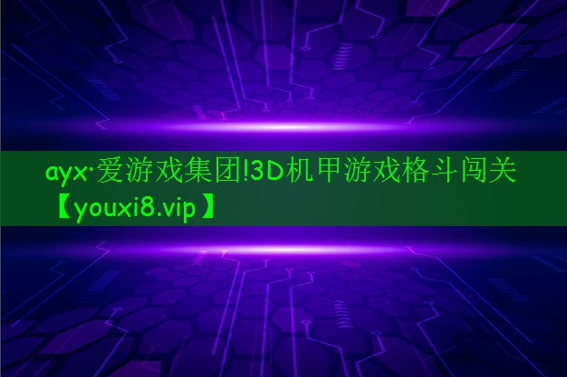 ayx·爱游戏集团!3D机甲游戏格斗闯关