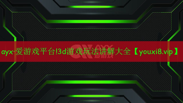 ayx·爱游戏平台!3d游戏玩法讲解大全