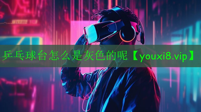 乒乓球台怎么是灰色的呢