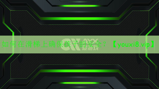 如何在滑梯上确保孩子的安全？