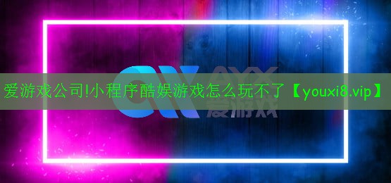 小程序酷娱游戏怎么玩不了 小程序酷娱游戏怎么玩不了