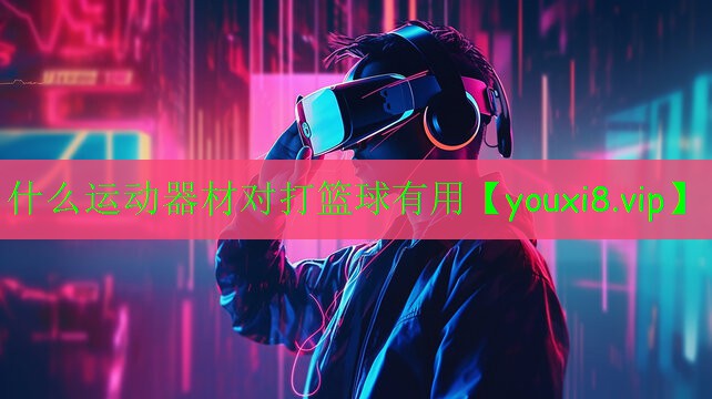 什么运动器材对打篮球有用 什么运动器材对打篮球有用