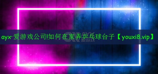 如何在家弄乒乓球台子 如何在家弄乒乓球台子