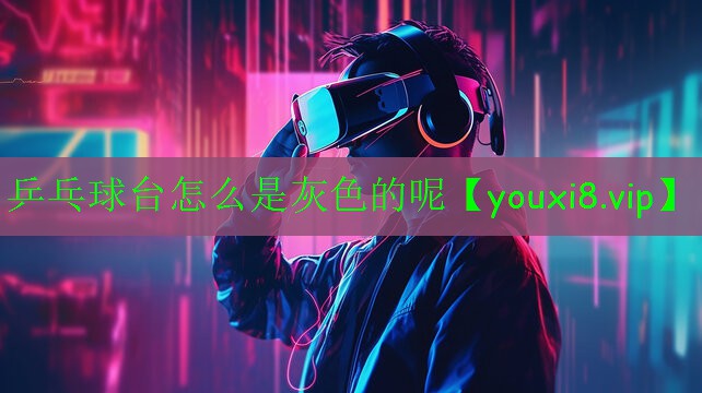 乒乓球台怎么是灰色的呢 乒乓球台怎么是灰色的呢