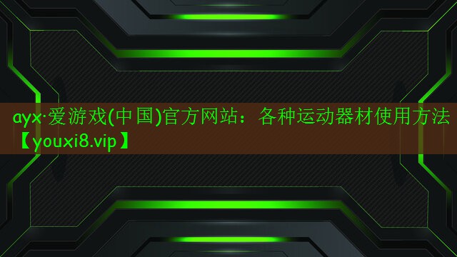 ayx·爱游戏(中国)官方网站：各种运动器材使用方法